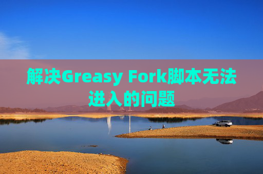 解决Greasy Fork脚本无法进入的问题